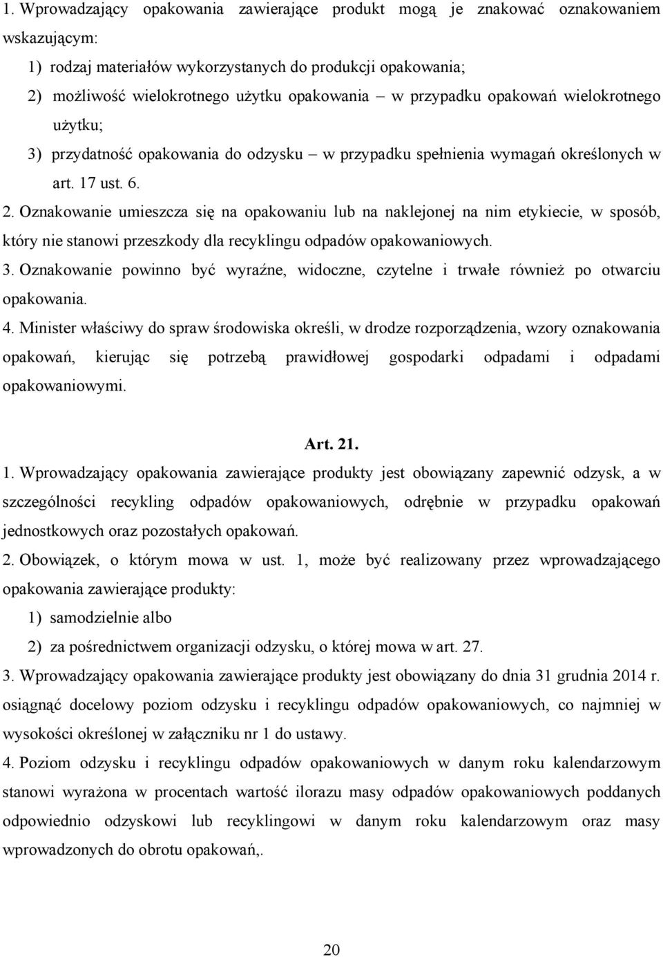 Oznakowanie umieszcza się na opakowaniu lub na naklejonej na nim etykiecie, w sposób, który nie stanowi przeszkody dla recyklingu odpadów opakowaniowych. 3.