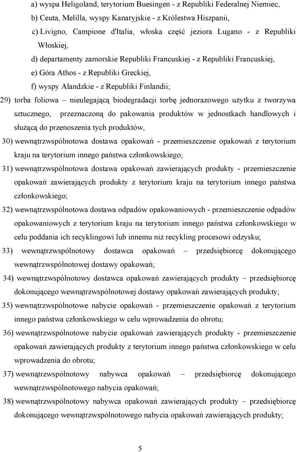 nieulegającą biodegradacji torbę jednorazowego użytku z tworzywa sztucznego, przeznaczoną do pakowania produktów w jednostkach handlowych i służącą do przenoszenia tych produktów, 30)