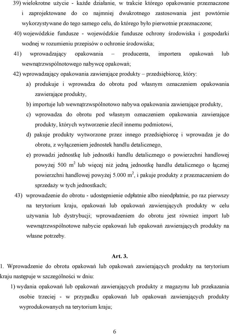 producenta, importera opakowań lub wewnątrzwspólnotowego nabywcę opakowań; 42) wprowadzający opakowania zawierające produkty przedsiębiorcę, który: a) produkuje i wprowadza do obrotu pod własnym