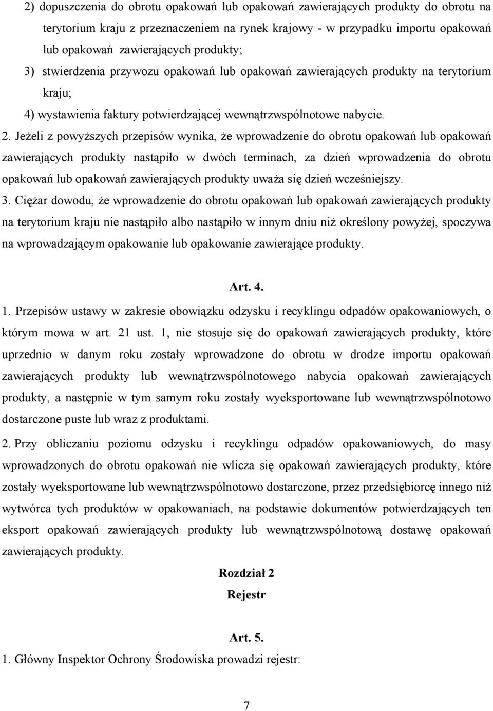 Jeżeli z powyższych przepisów wynika, że wprowadzenie do obrotu opakowań lub opakowań zawierających produkty nastąpiło w dwóch terminach, za dzień wprowadzenia do obrotu opakowań lub opakowań