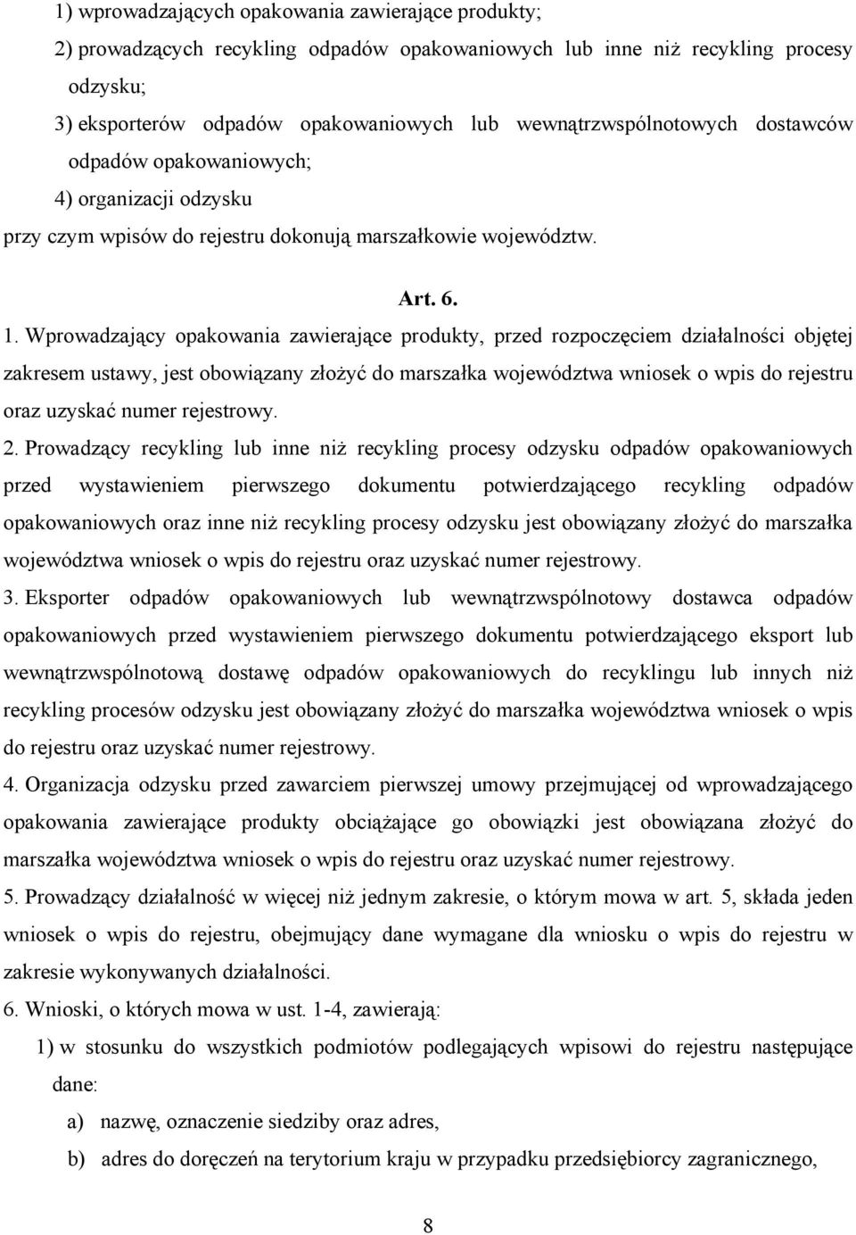 Wprowadzający opakowania zawierające produkty, przed rozpoczęciem działalności objętej zakresem ustawy, jest obowiązany złożyć do marszałka województwa wniosek o wpis do rejestru oraz uzyskać numer