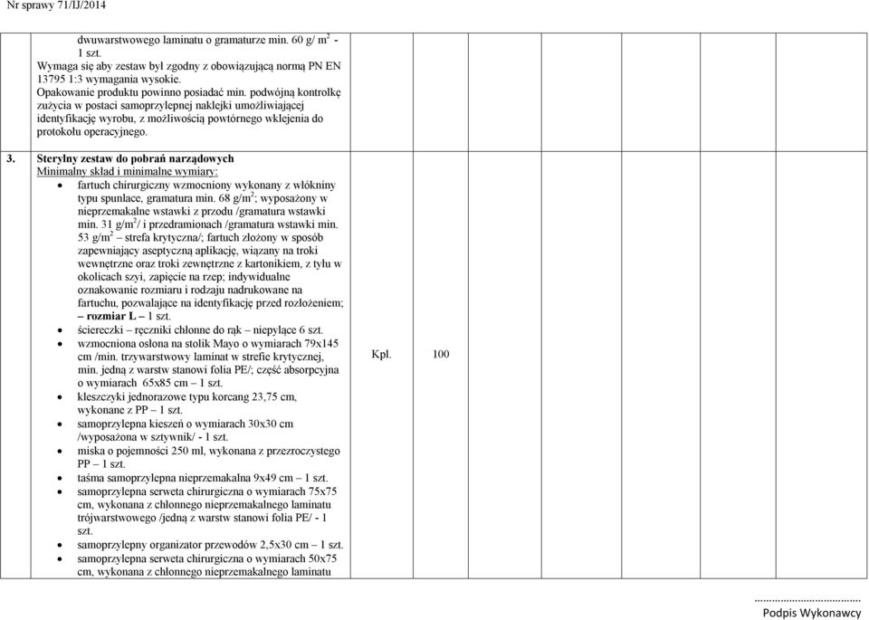 Sterylny zestaw do pobrań narządowych fartuch chirurgiczny wzmocniony wykonany z włókniny typu spunlace, gramatura min. 68 g/m 2 ; wyposażony w nieprzemakalne wstawki z przodu /gramatura wstawki min.