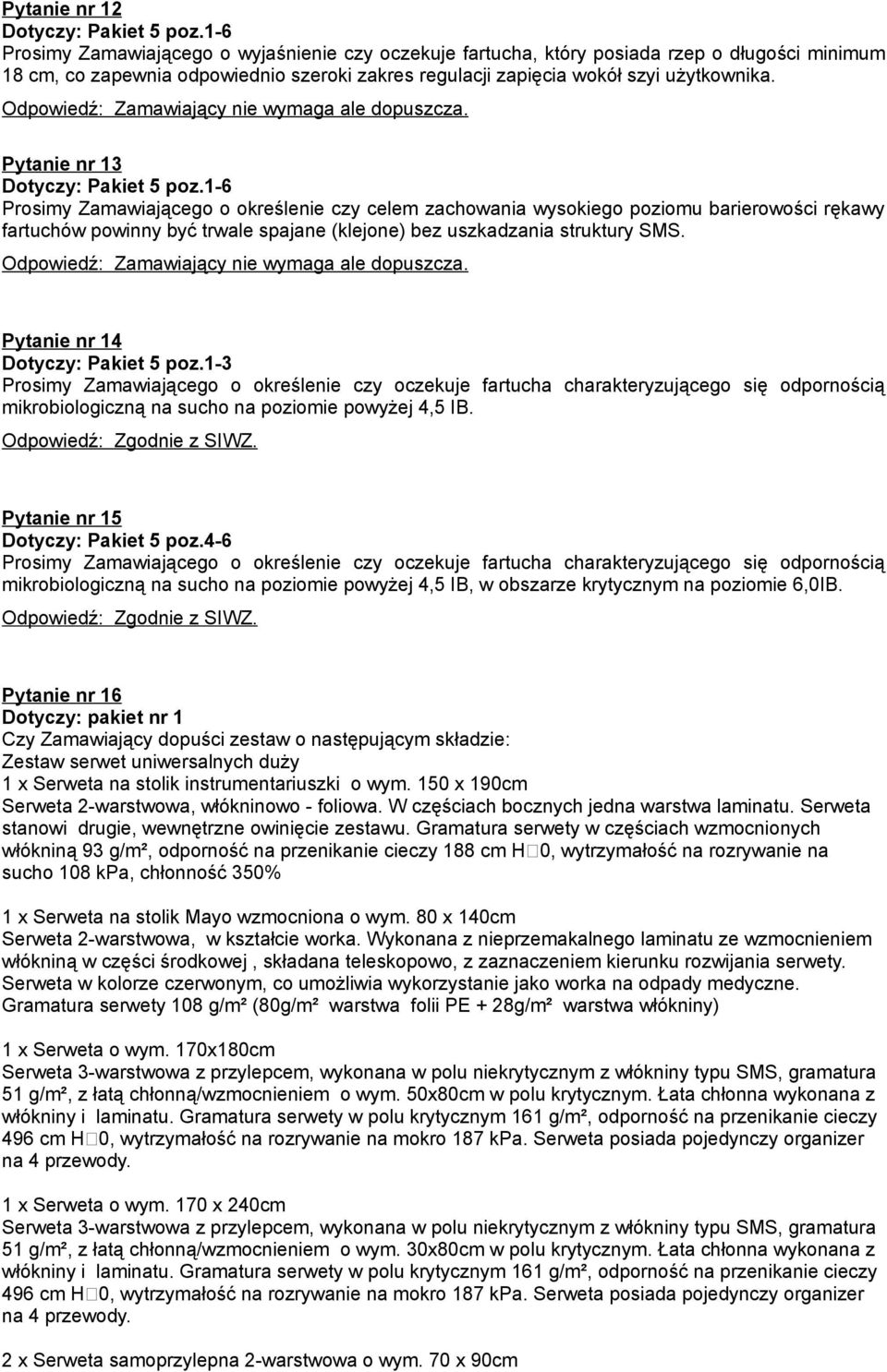 Odpowiedź: Zamawiający nie wymaga ale dopuszcza. Pytanie nr 13 Dotyczy: Pakiet 5 poz.