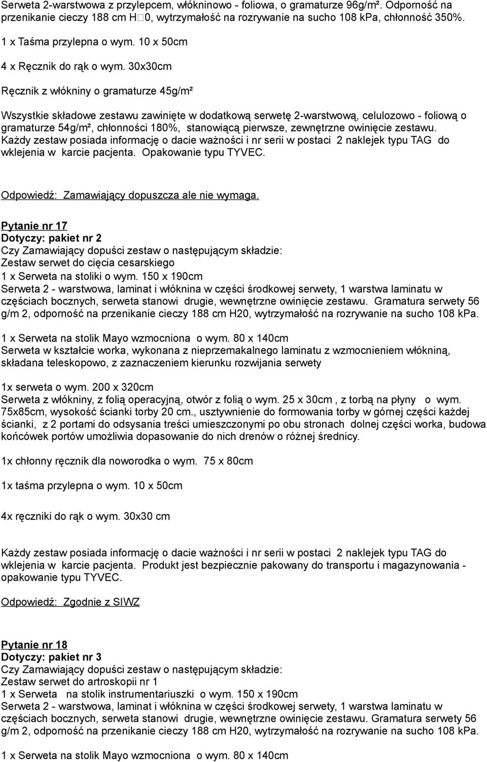 30x30cm Ręcznik z włókniny o gramaturze 45g/m² Wszystkie składowe zestawu zawinięte w dodatkową serwetę 2-warstwową, celulozowo - foliową o gramaturze 54g/m², chłonności 180%, stanowiącą pierwsze,