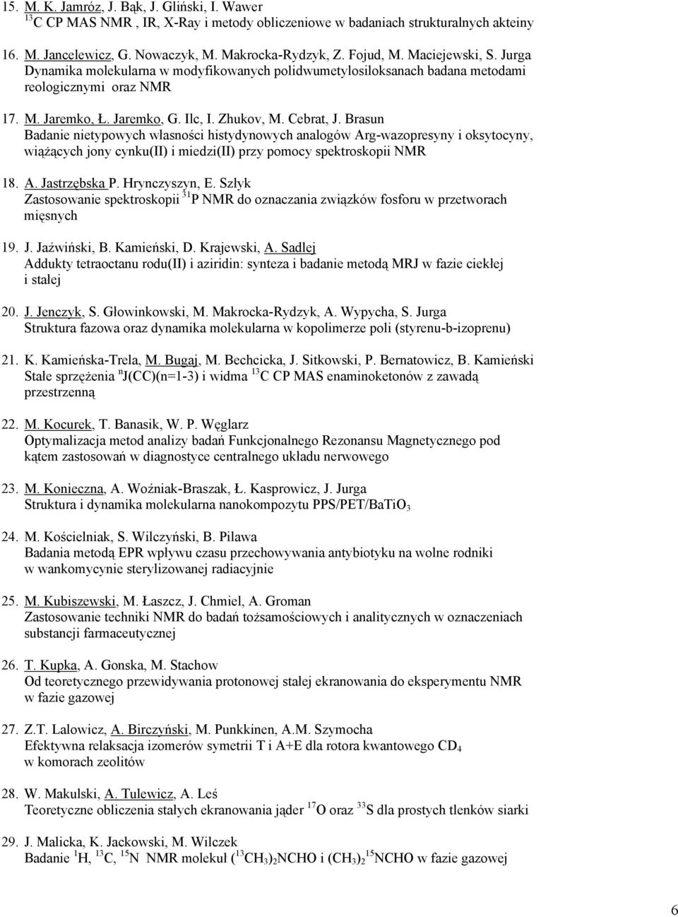 Brasun Badanie nietypowych własności histydynowych analogów Arg-wazopresyny i oksytocyny, wiążących jony cynku(ii) i miedzi(ii) przy pomocy spektroskopii NMR 18. A. Jastrzębska P. Hrynczyszyn, E.