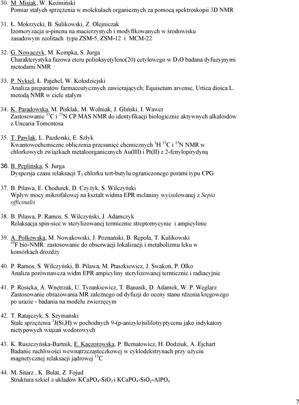 Jurga Charakterystyka fazowa eteru polioksyetyleno(20) cetylowego w D 2 O badana dyfuzyjnymi metodami NMR 33. P. Nykiel, Ł. Pajchel, W.