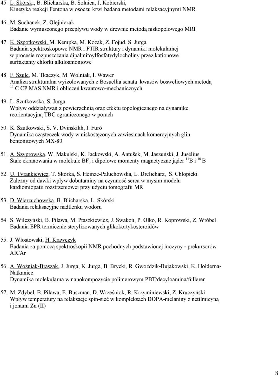 Jurga Badania spektroskopowe NMR i FTIR struktury i dynamiki molekularnej w procesie rozpuszczania dipalmitoylfosfatydylocholiny przez kationowe surfaktanty chlorki alkiloamoniowe 48. F. Szulc, M.