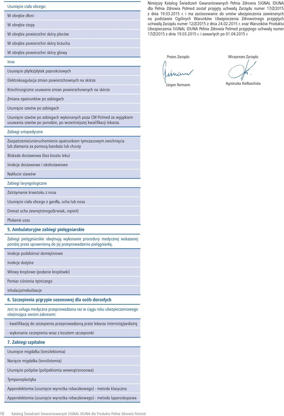 i ma zastosowanie do umów ubezpieczenia zawieranych na podstawie Ogólnych Warunków Ubezpieczenia Zdrowotnego przyjętych uchwałą Zarządu numer 12/Z/2015 z dnia 24.02.2015 r.