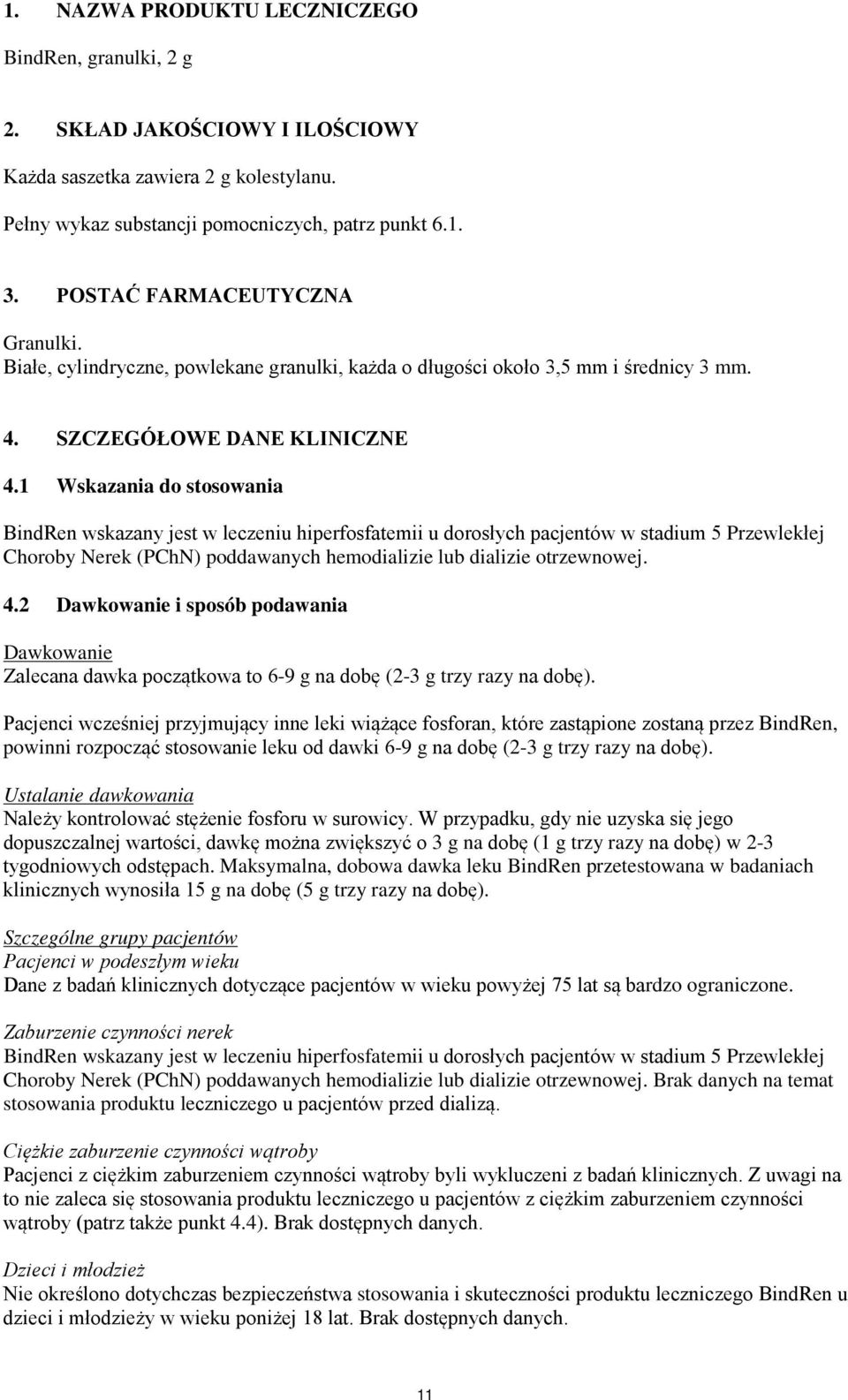 1 Wskazania do stosowania BindRen wskazany jest w leczeniu hiperfosfatemii u dorosłych pacjentów w stadium 5 Przewlekłej Choroby Nerek (PChN) poddawanych hemodializie lub dializie otrzewnowej. 4.
