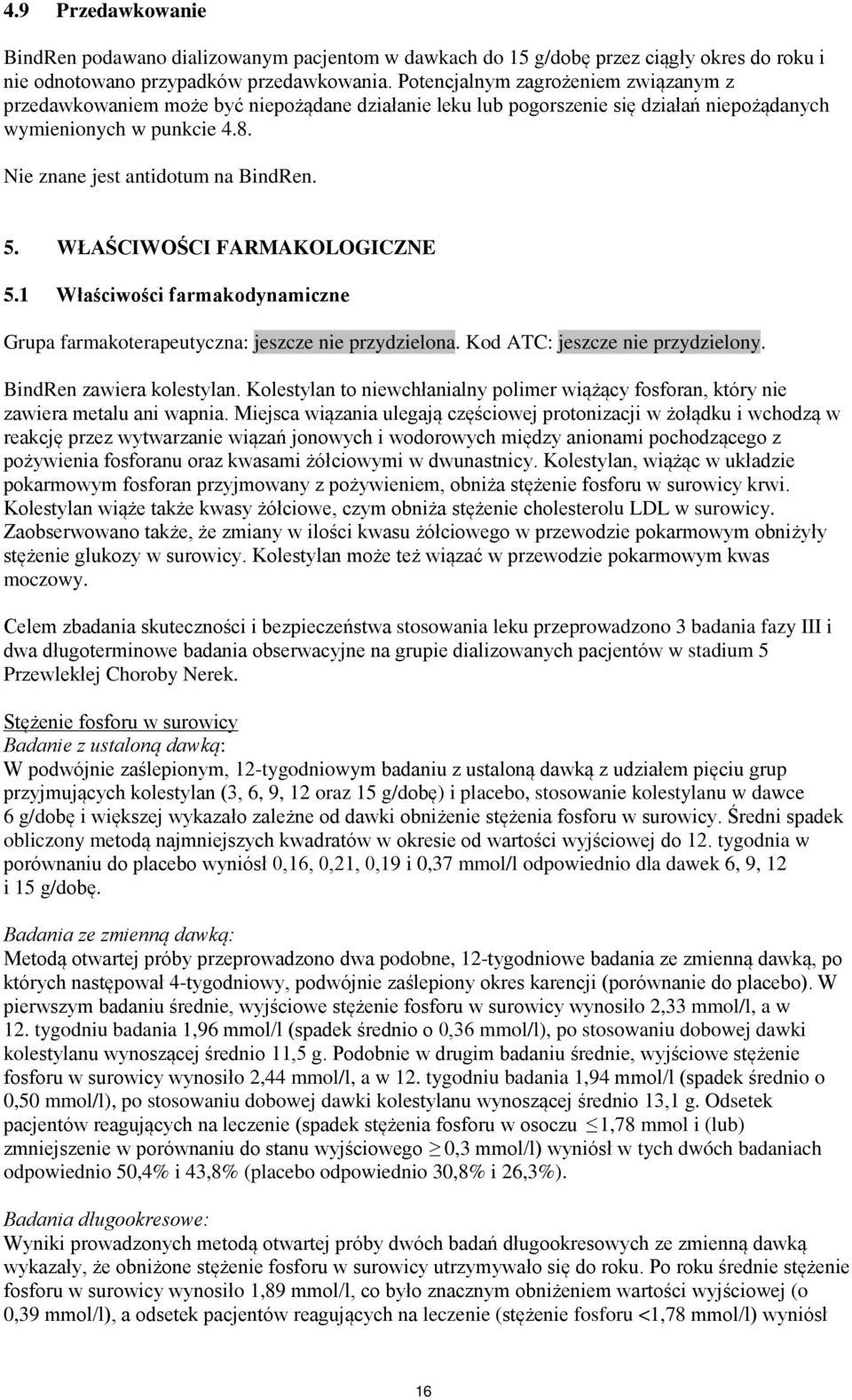 WŁAŚCIWOŚCI FARMAKOLOGICZNE 5.1 Właściwości farmakodynamiczne Grupa farmakoterapeutyczna: jeszcze nie przydzielona. Kod ATC: jeszcze nie przydzielony. BindRen zawiera kolestylan.