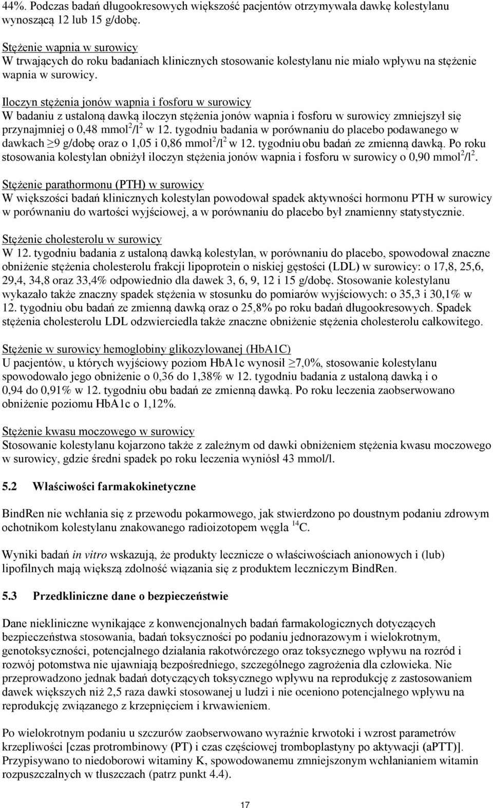 Iloczyn stężenia jonów wapnia i fosforu w surowicy W badaniu z ustaloną dawką iloczyn stężenia jonów wapnia i fosforu w surowicy zmniejszył się przynajmniej o 0,48 mmol 2 /l 2 w 12.