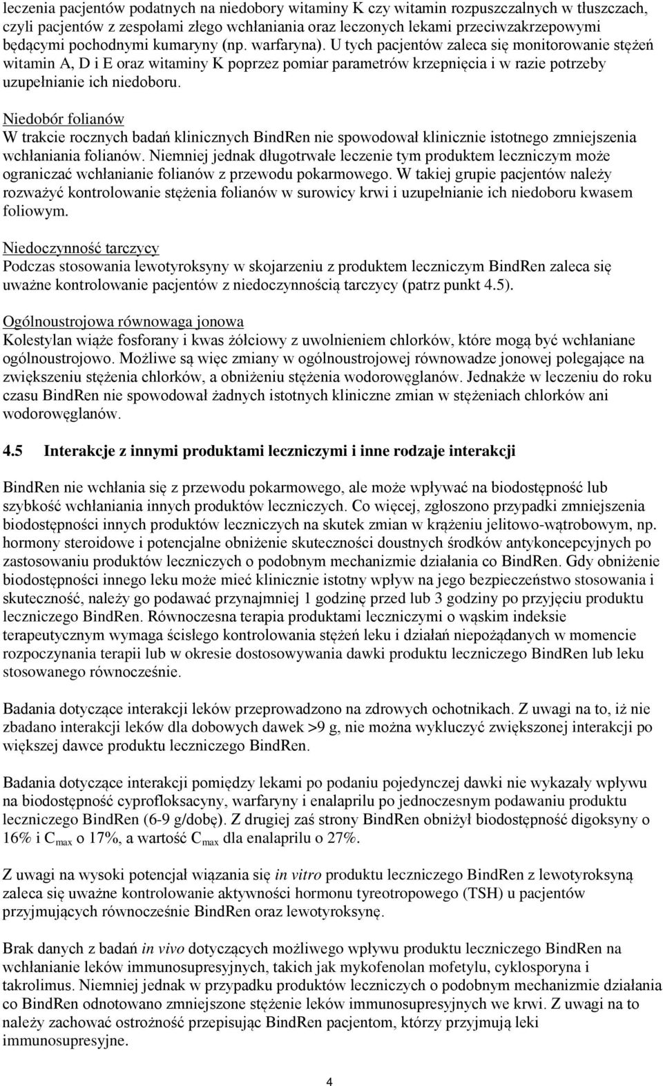 U tych pacjentów zaleca się monitorowanie stężeń witamin A, D i E oraz witaminy K poprzez pomiar parametrów krzepnięcia i w razie potrzeby uzupełnianie ich niedoboru.