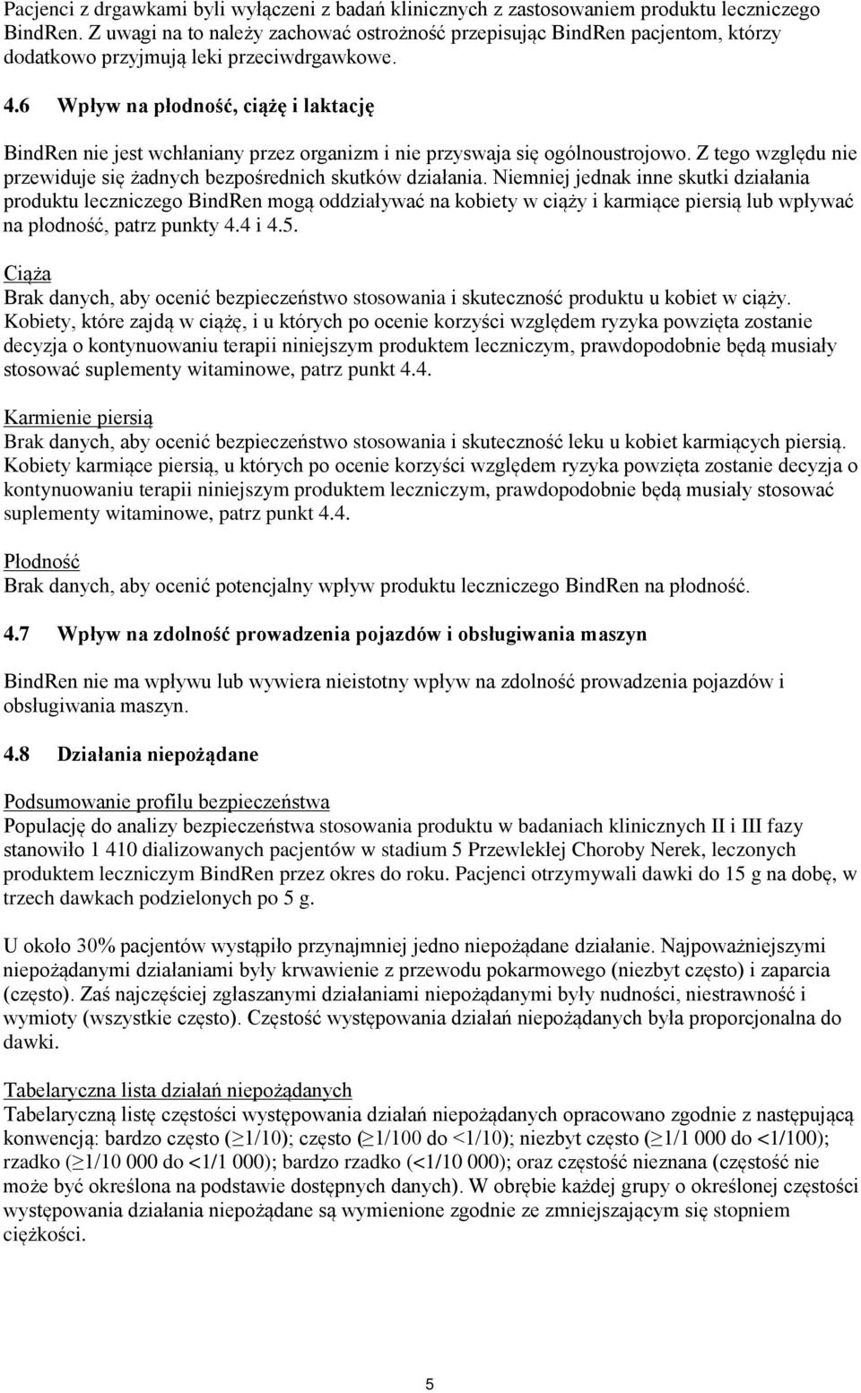 6 Wpływ na płodność, ciążę i laktację BindRen nie jest wchłaniany przez organizm i nie przyswaja się ogólnoustrojowo. Z tego względu nie przewiduje się żadnych bezpośrednich skutków działania.