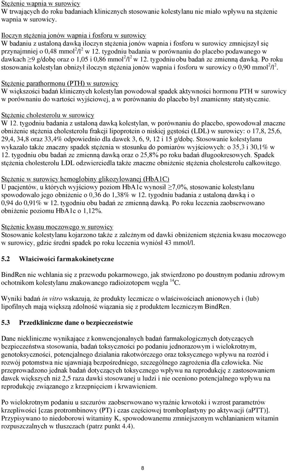 tygodniu badania w porównaniu do placebo podawanego w dawkach 9 g/dobę oraz o 1,05 i 0,86 mmol 2 /l 2 w 12. tygodniu obu badań ze zmienną dawką.