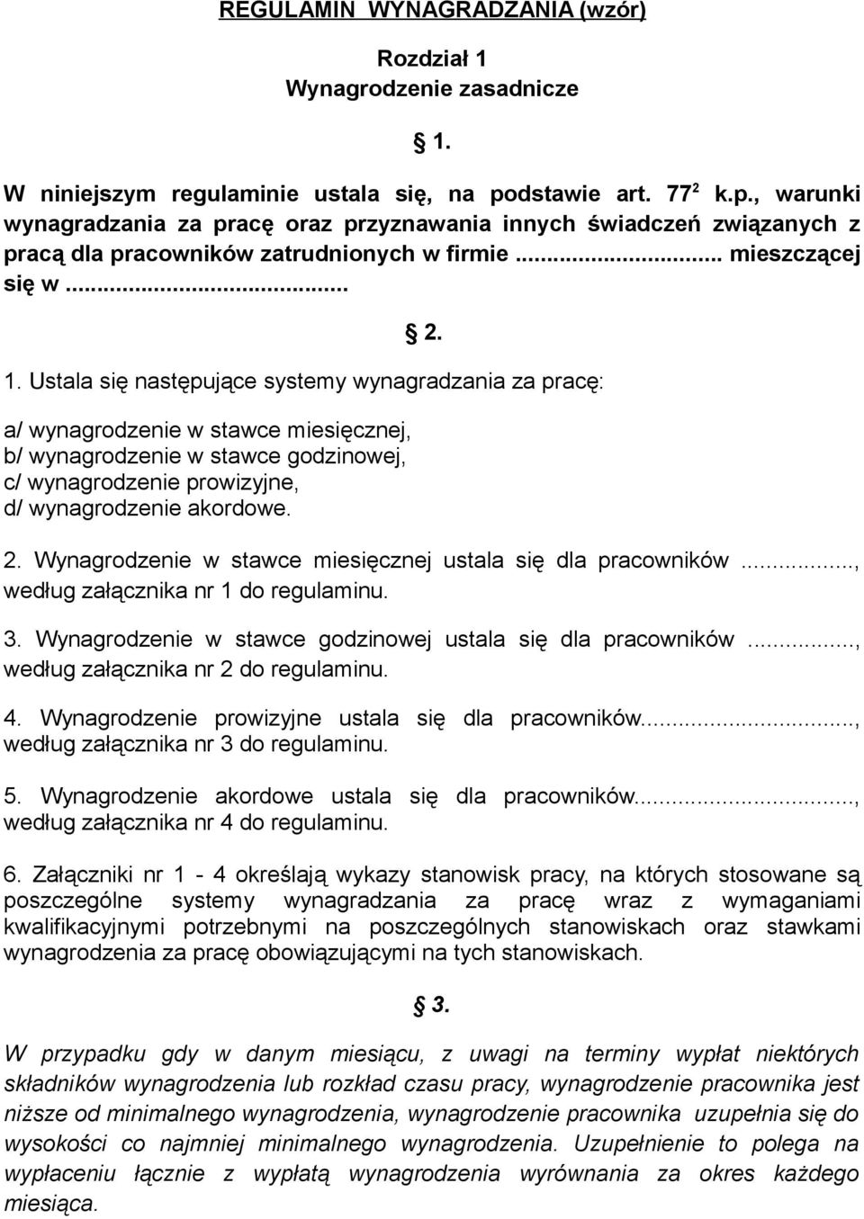 Ustala się następujące systemy wynagradzania za pracę: a/ wynagrodzenie w stawce miesięcznej, b/ wynagrodzenie w stawce godzinowej, c/ wynagrodzenie prowizyjne, d/ wynagrodzenie akordowe. 2.