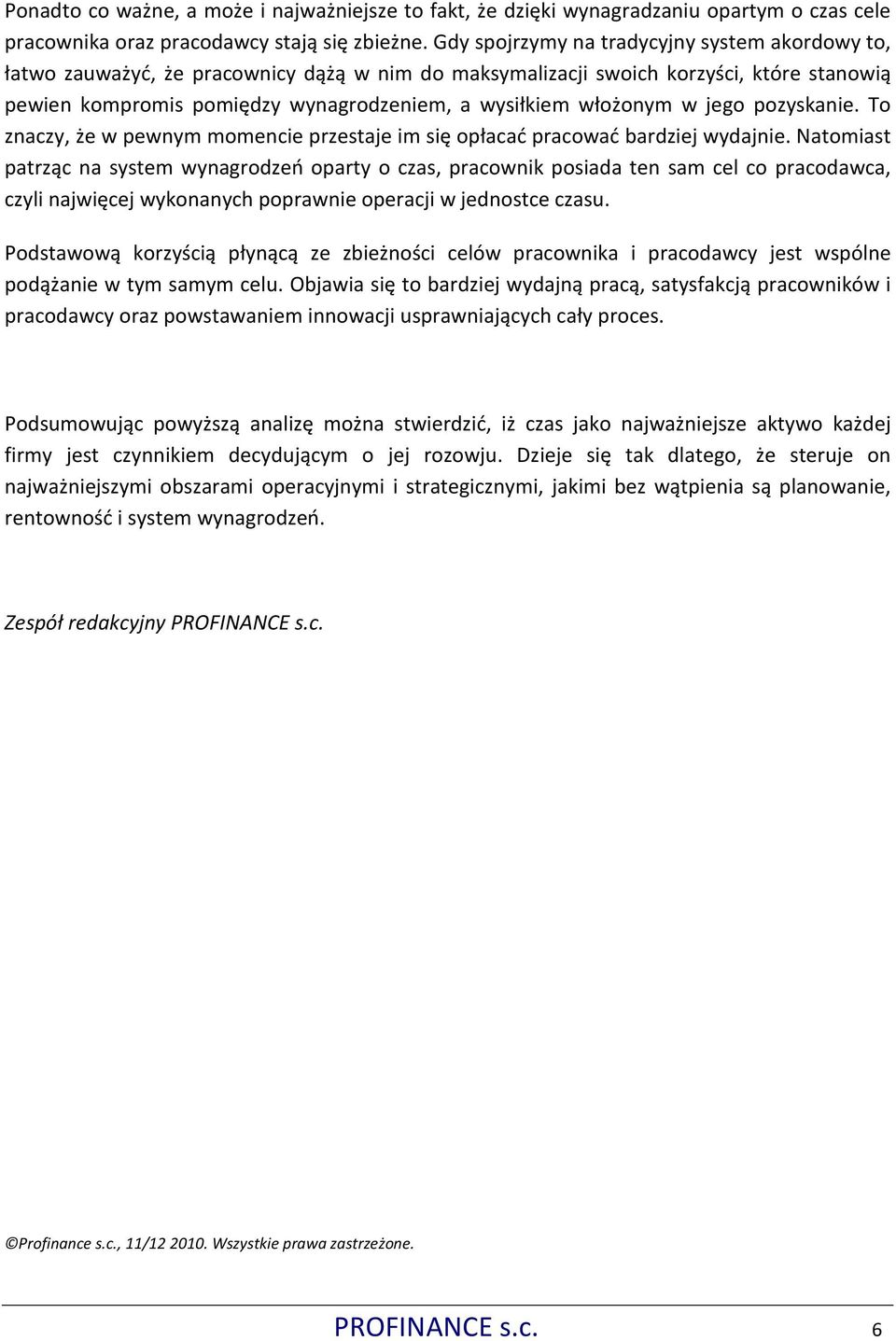 włożonym w jego pozyskanie. To znaczy, że w pewnym momencie przestaje im się opłacać pracować bardziej wydajnie.