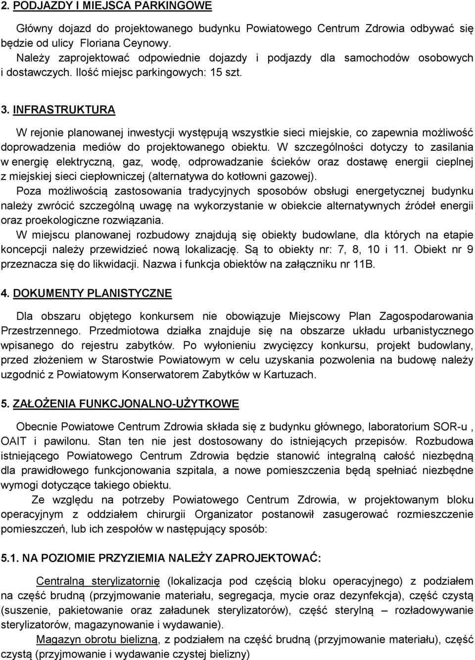 INFRASTRUKTURA W rejonie planowanej inwestycji występują wszystkie sieci miejskie, co zapewnia możliwość doprowadzenia mediów do projektowanego obiektu.