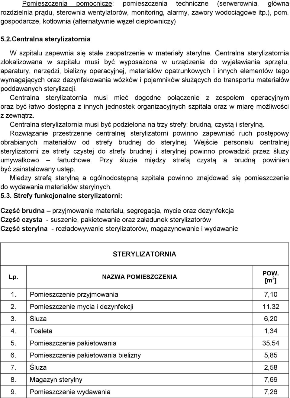 Centralna sterylizatornia zlokalizowana w szpitalu musi być wyposażona w urządzenia do wyjaławiania sprzętu, aparatury, narzędzi, bielizny operacyjnej, materiałów opatrunkowych i innych elementów