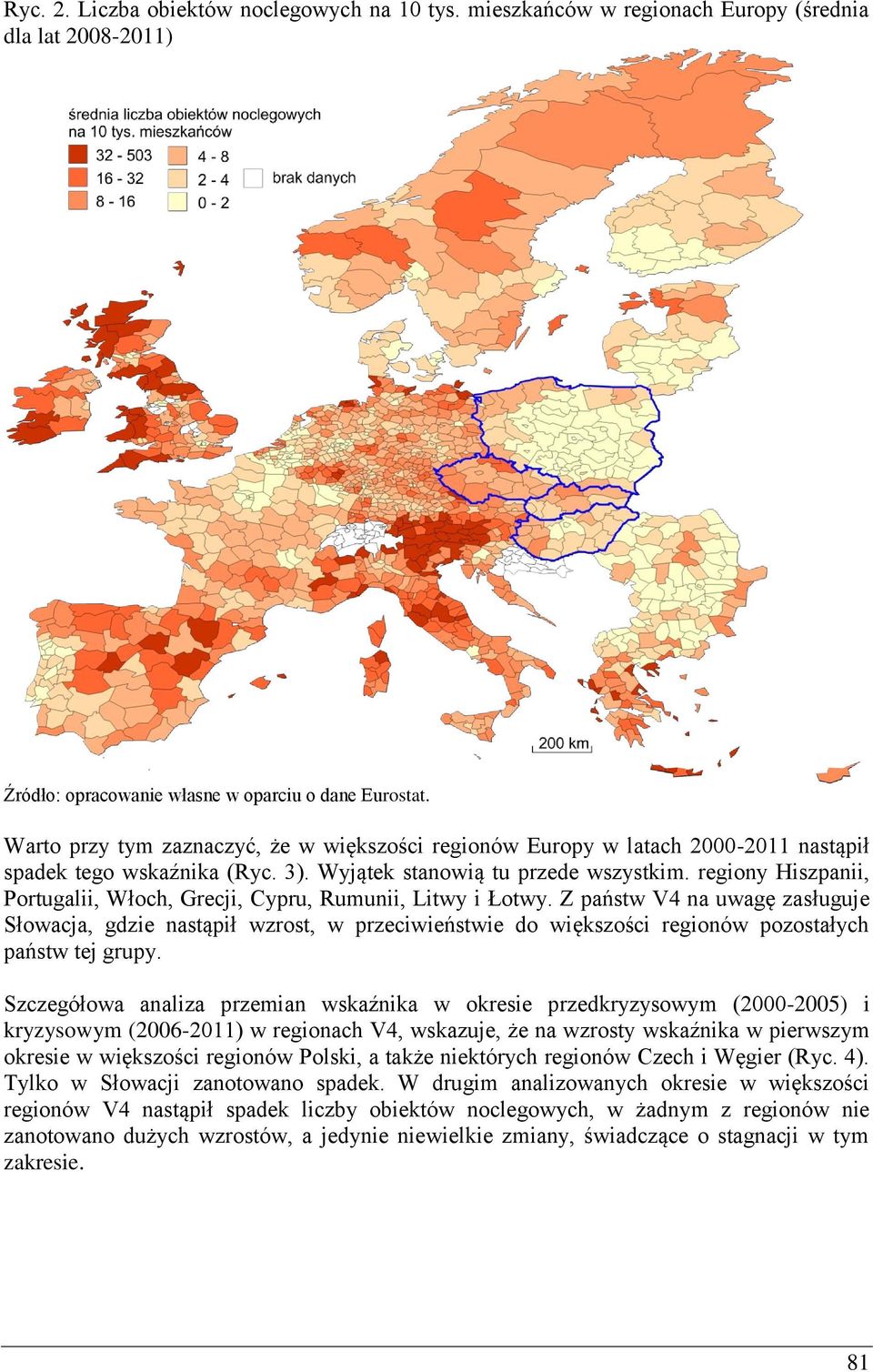 regiony Hiszpanii, Portugalii, Włoch, Grecji, Cypru, Rumunii, Litwy i Łotwy.