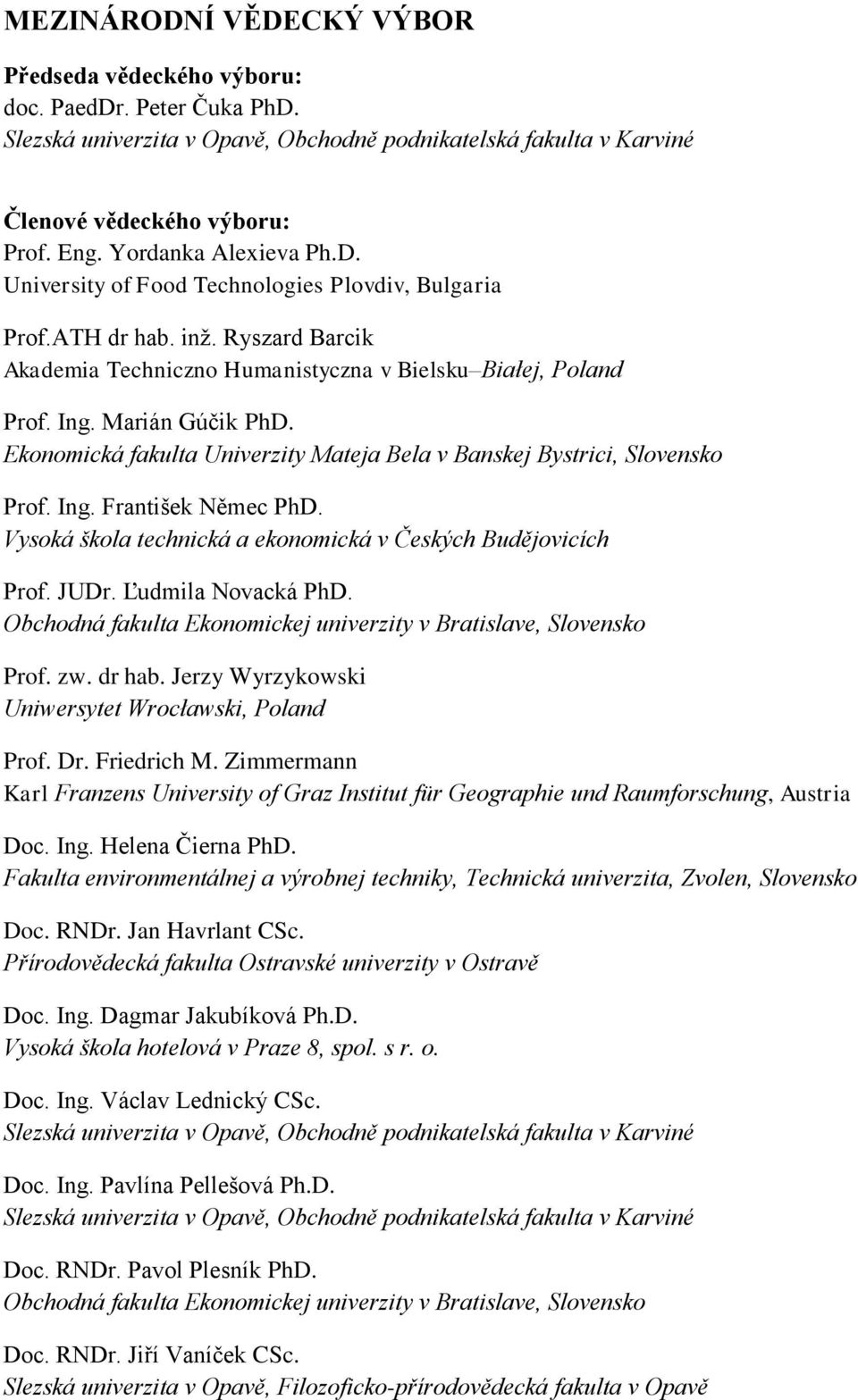 Ekonomická fakulta Univerzity Mateja Bela v Banskej Bystrici, Slovensko Prof. Ing. František Němec PhD. Vysoká škola technická a ekonomická v Českých Budějovicích Prof. JUDr. Ľudmila Novacká PhD.