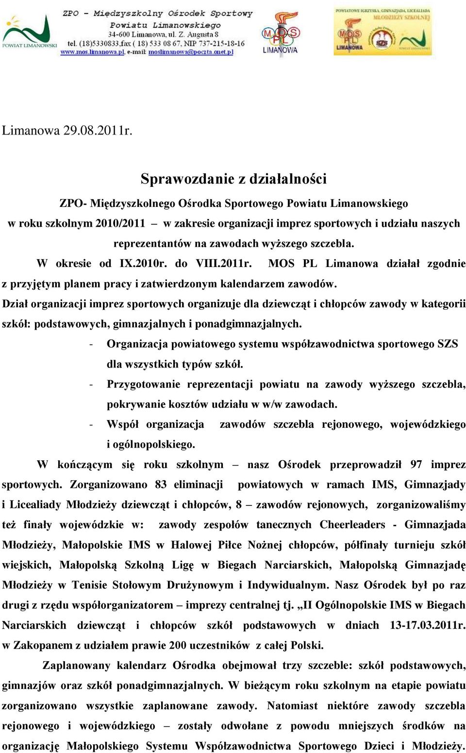 zawodach wyższego szczebla. W okresie od IX.2010r. do VIII.2011r. MOS PL Limanowa działał zgodnie z przyjętym planem pracy i zatwierdzonym kalendarzem zawodów.