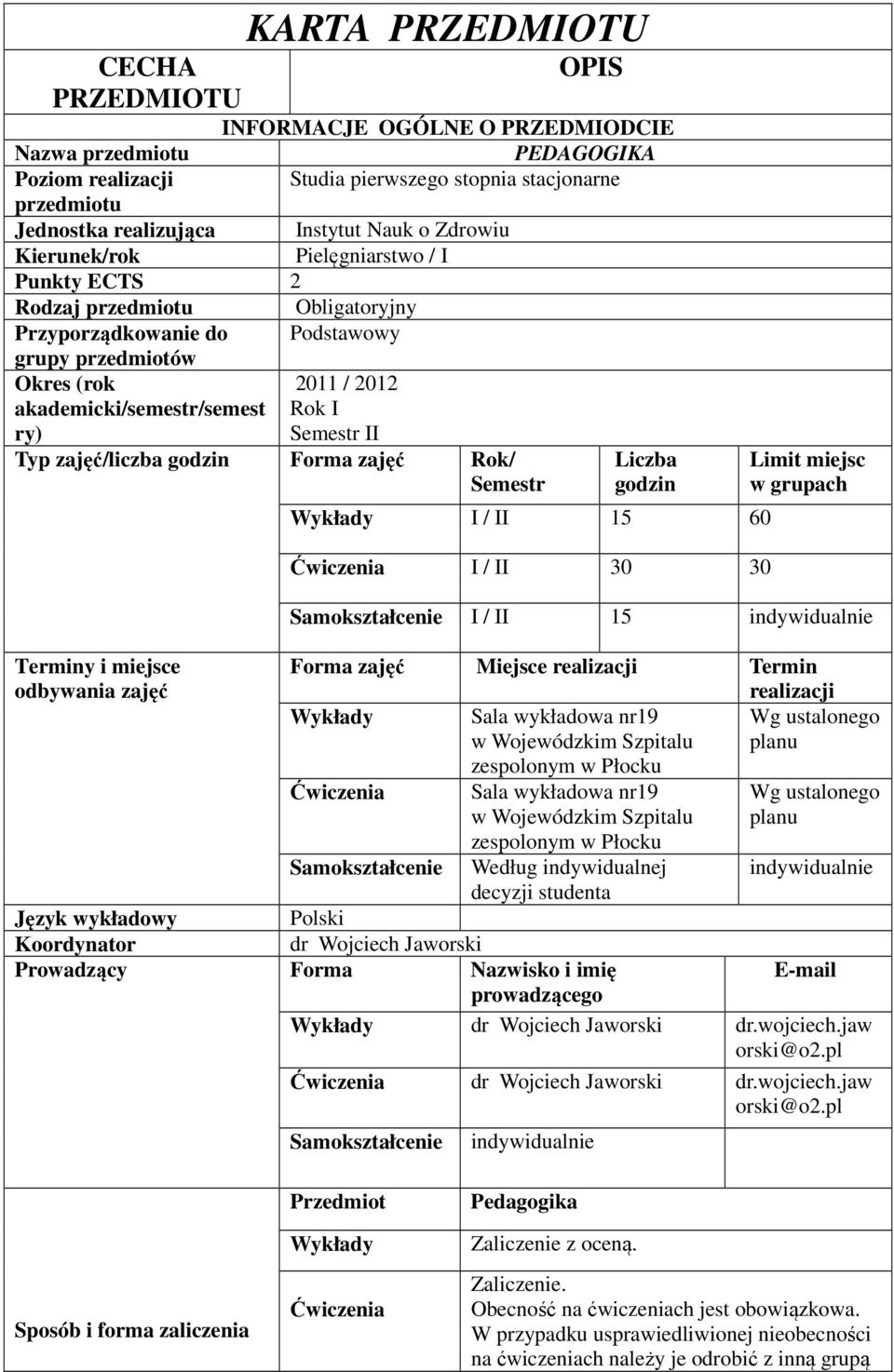 Semestr II Typ zajęć/liczba godzin Forma zajęć Rok/ Semestr Terminy i miejsce odbywania zajęć Liczba godzin Wykłady I / II 5 60 Ćwiczenia I / II 30 30 Limit miejsc w grupach Samokształcenie I / II 5