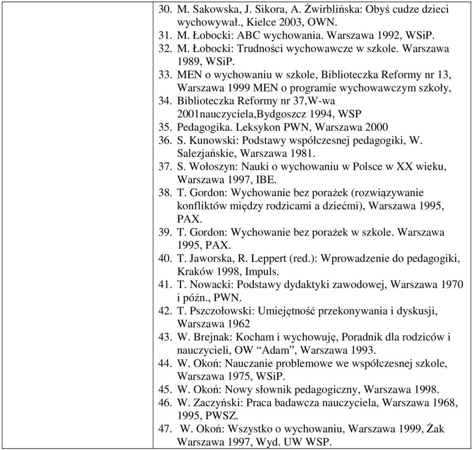 Pedagogika. Leksykon PWN, Warszawa 000 36. S. Kunowski: Podstawy współczesnej pedagogiki, W. Salezjańskie, Warszawa 98. 37. S. Wołoszyn: Nauki o wychowaniu w Polsce w XX wieku, Warszawa 997, IBE. 38.