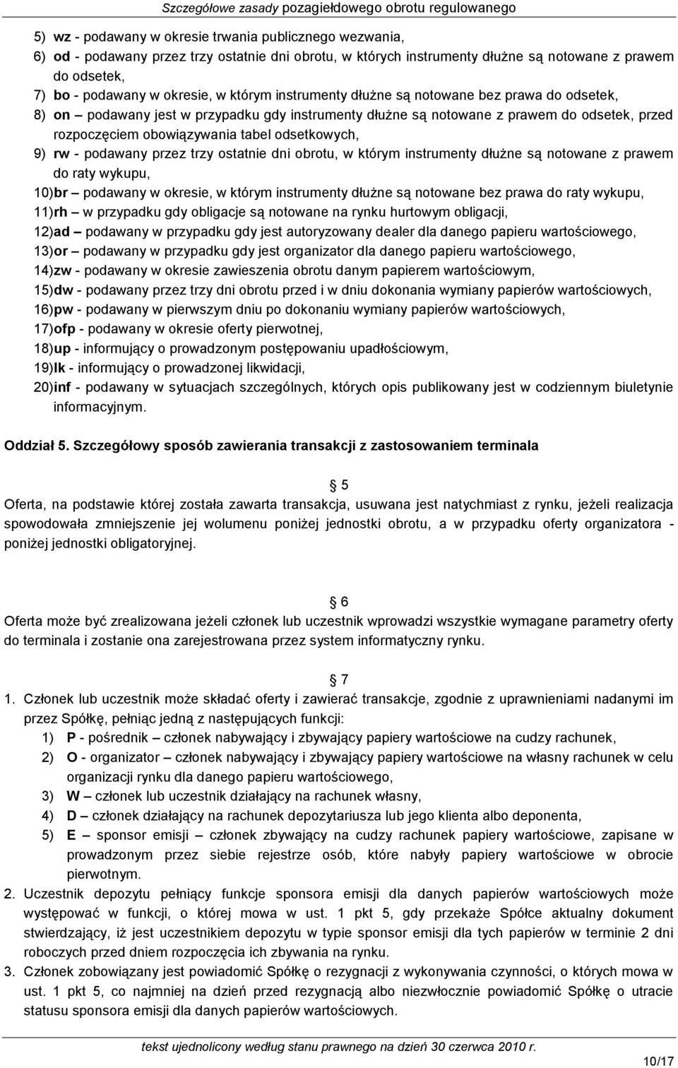 9) rw - podawany przez trzy ostatnie dni obrotu, w którym instrumenty dłużne są notowane z prawem do raty wykupu, 10)br podawany w okresie, w którym instrumenty dłużne są notowane bez prawa do raty