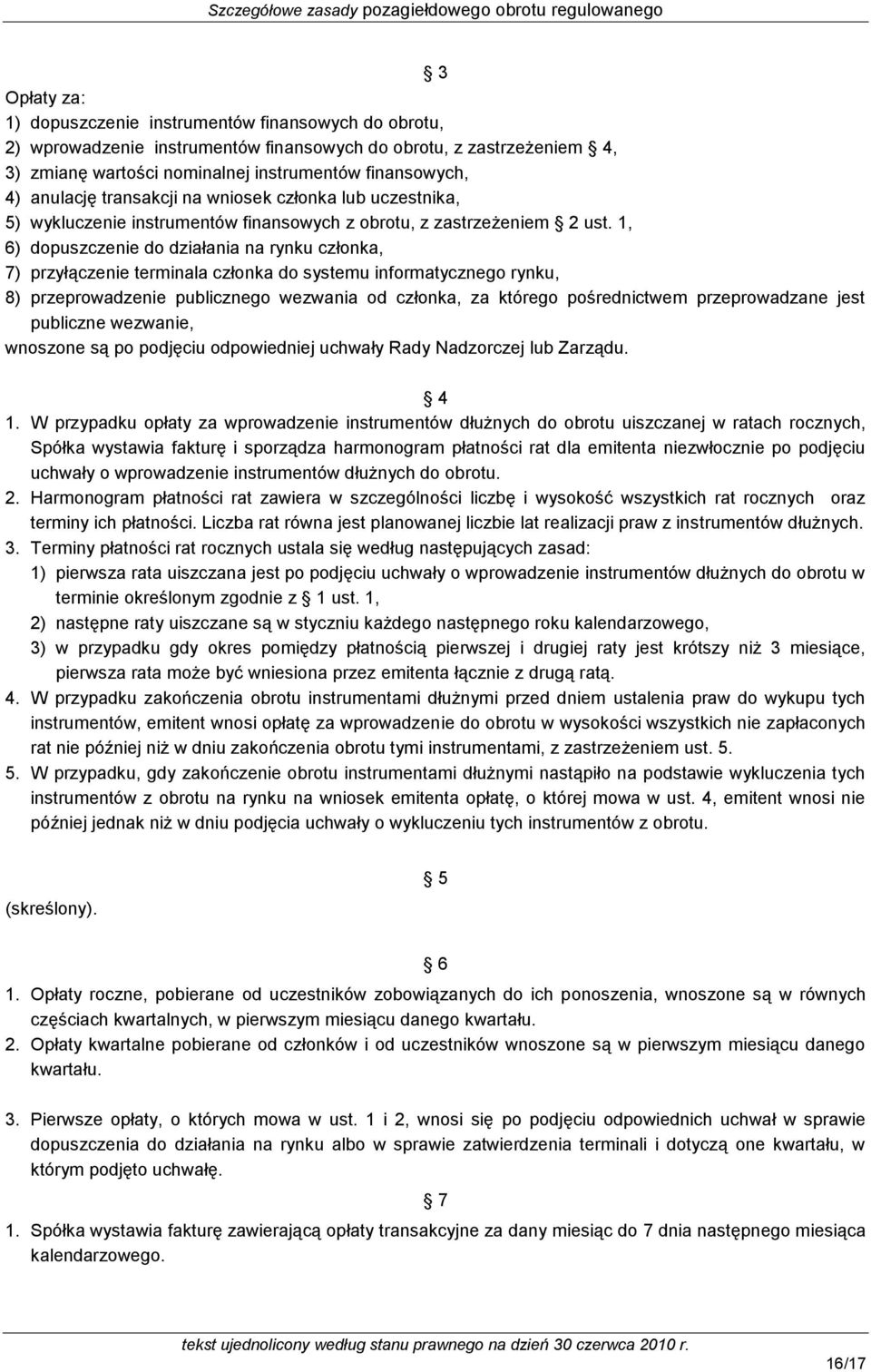 1, 6) dopuszczenie do działania na rynku członka, 7) przyłączenie terminala członka do systemu informatycznego rynku, 8) przeprowadzenie publicznego wezwania od członka, za którego pośrednictwem