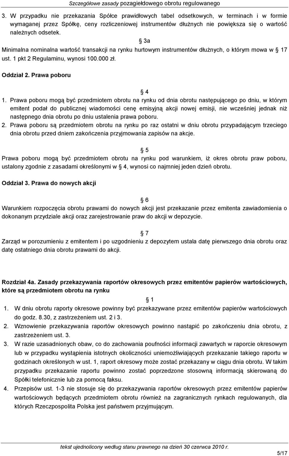 Prawa poboru mogą być przedmiotem obrotu na rynku od dnia obrotu następującego po dniu, w którym emitent podał do publicznej wiadomości cenę emisyjną akcji nowej emisji, nie wcześniej jednak niż