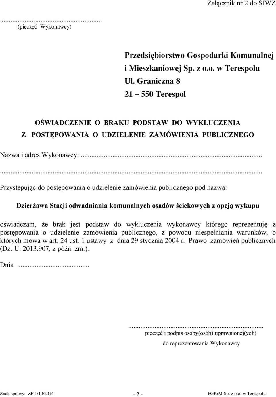 ..... Przystępując do postępowania o udzielenie zamówienia publicznego pod nazwą: oświadczam, że brak jest podstaw do wykluczenia wykonawcy którego reprezentuję z postępowania o