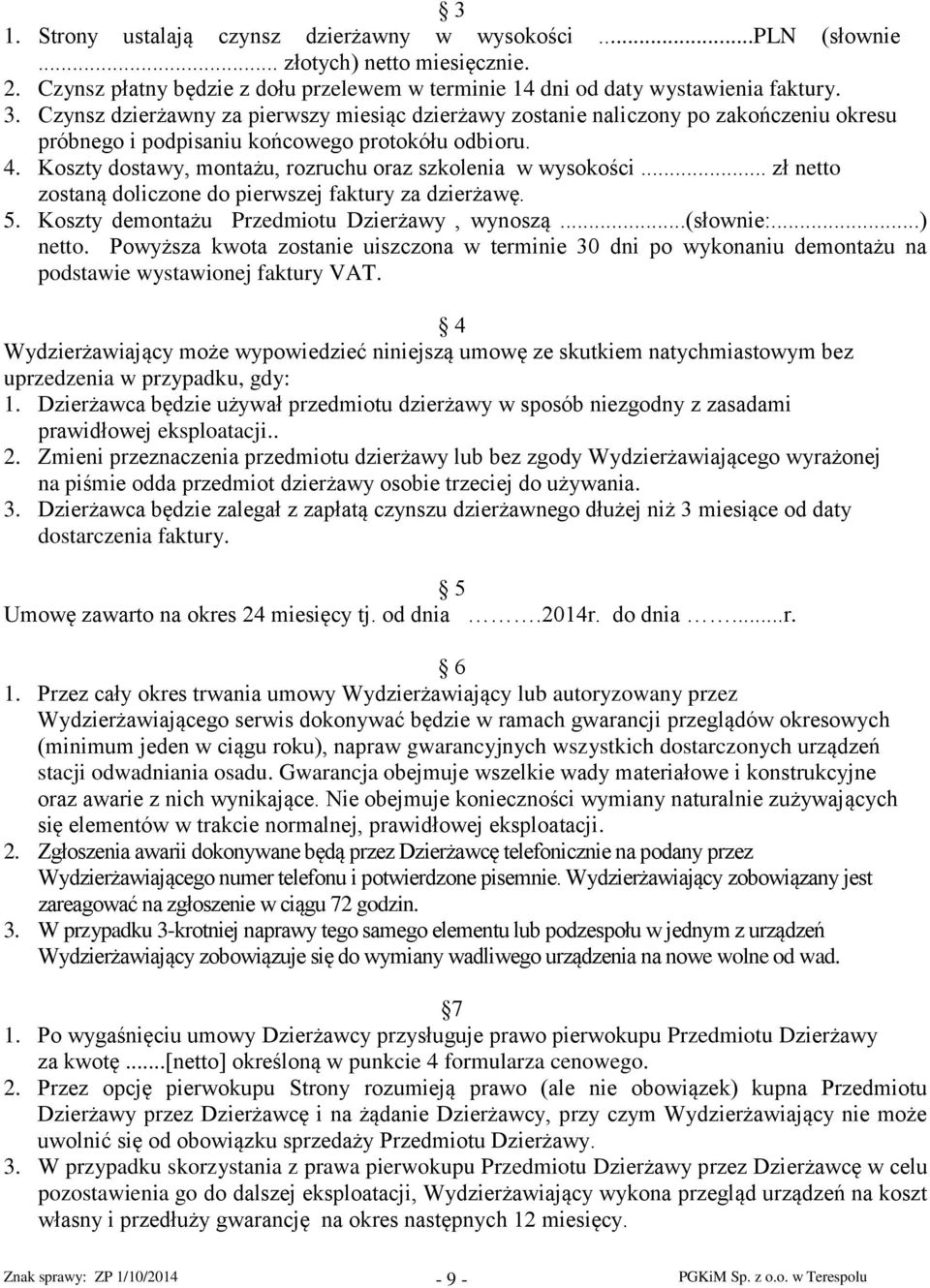 Koszty dostawy, montażu, rozruchu oraz szkolenia w wysokości... zł netto zostaną doliczone do pierwszej faktury za dzierżawę. 5. Koszty demontażu Przedmiotu Dzierżawy, wynoszą...(słownie:...) netto.
