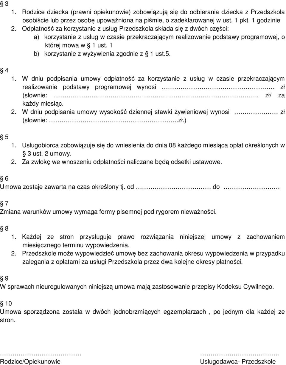 1 b) korzystanie z wyŝywienia zgodnie z 1 ust.5. 4 5 1. W dniu podpisania umowy odpłatność za korzystanie z usług w czasie przekraczającym realizowanie podstawy programowej wynosi zł (słownie:.