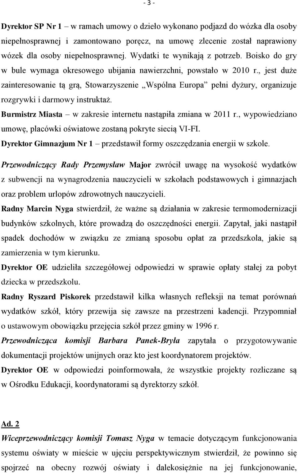 , jest duże zainteresowanie tą grą, Stowarzyszenie Wspólna Europa pełni dyżury, organizuje rozgrywki i darmowy instruktaż. Burmistrz Miasta w zakresie internetu nastąpiła zmiana w 2011 r.