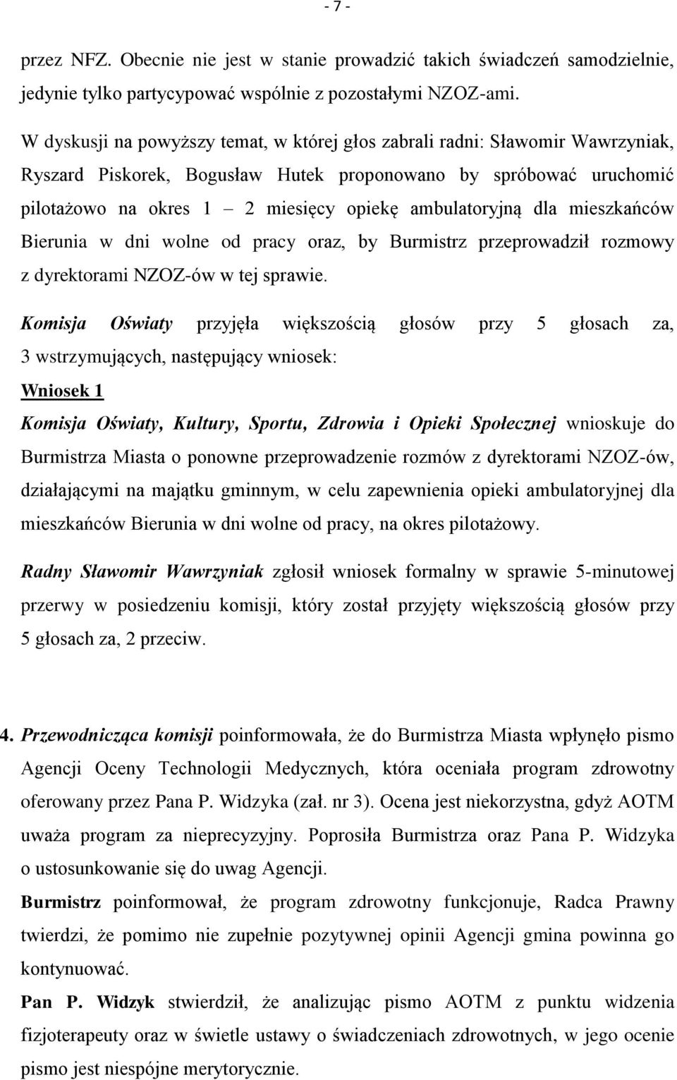 ambulatoryjną dla mieszkańców Bierunia w dni wolne od pracy oraz, by Burmistrz przeprowadził rozmowy z dyrektorami NZOZ-ów w tej sprawie.