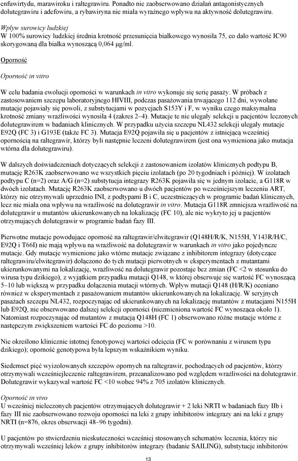 Oporność Oporność in vitro W celu badania ewolucji oporności w warunkach in vitro wykonuje się serię pasaży.