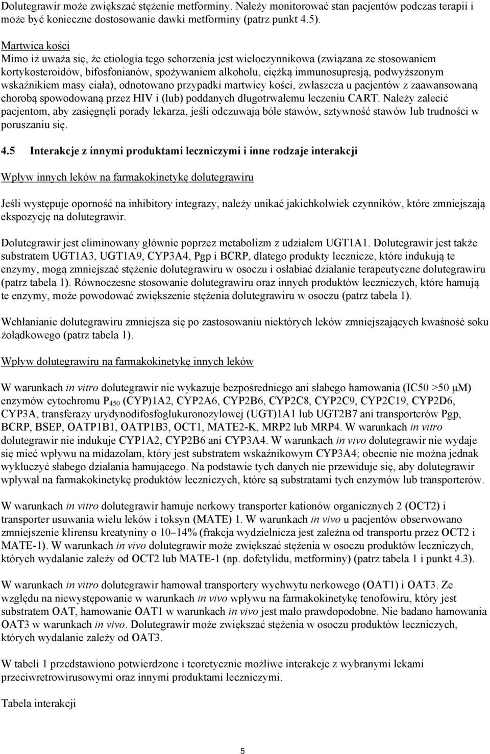 wskaźnikiem masy ciała), odnotowano przypadki martwicy kości, zwłaszcza u pacjentów z zaawansowaną chorobą spowodowaną przez HIV i (lub) poddanych długotrwałemu leczeniu CART.