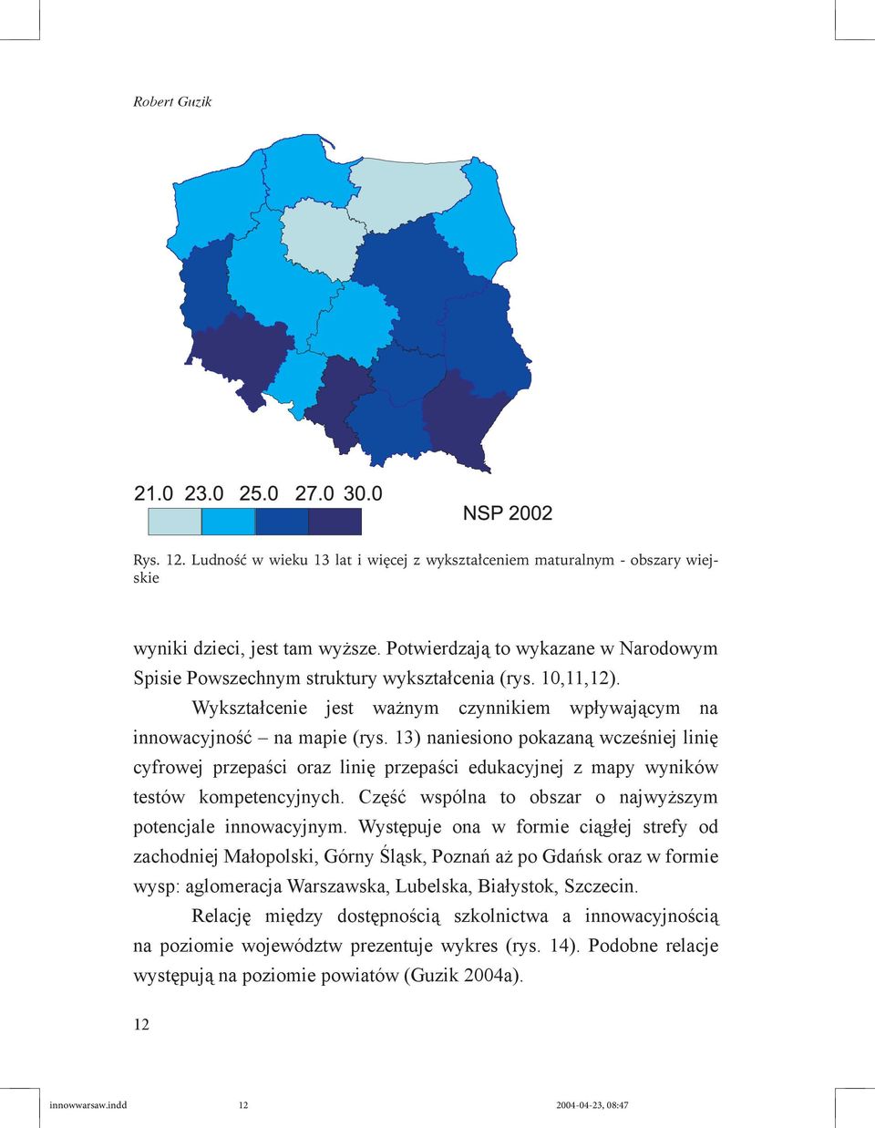 13) naniesiono pokazaną wcześniej linię cyfrowej przepaści oraz linię przepaści edukacyjnej z mapy wyników testów kompetencyjnych. Część wspólna to obszar o najwyższym potencjale innowacyjnym.