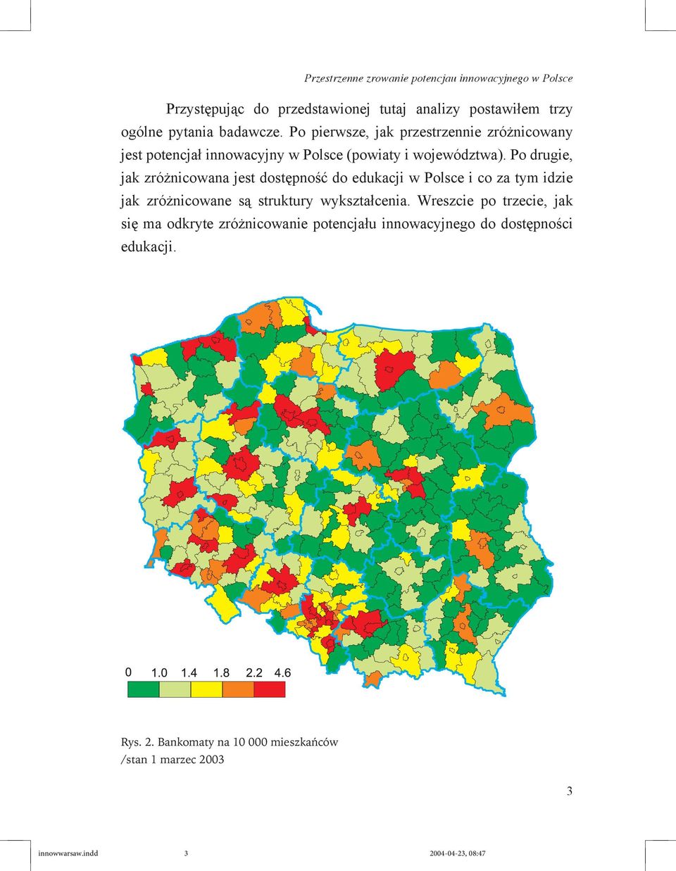 Po drugie, jak zróżnicowana jest dostępność do edukacji w Polsce i co za tym idzie jak zróżnicowane są struktury wykształcenia.