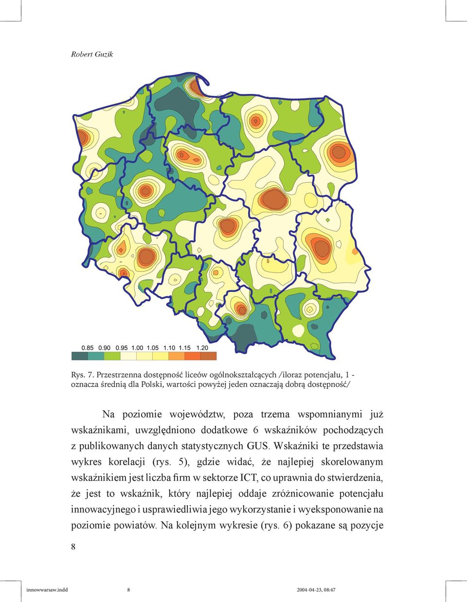 trzema wspomnianymi już wskaźnikami, uwzględniono dodatkowe 6 wskaźników pochodzących z publikowanych danych statystycznych GUS. Wskaźniki te przedstawia wykres korelacji (rys.