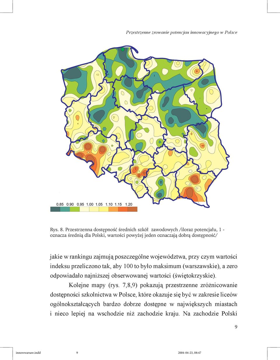 poszczególne województwa, przy czym wartości indeksu przeliczono tak, aby 100 to było maksimum (warszawskie), a zero odpowiadało najniższej obserwowanej wartości