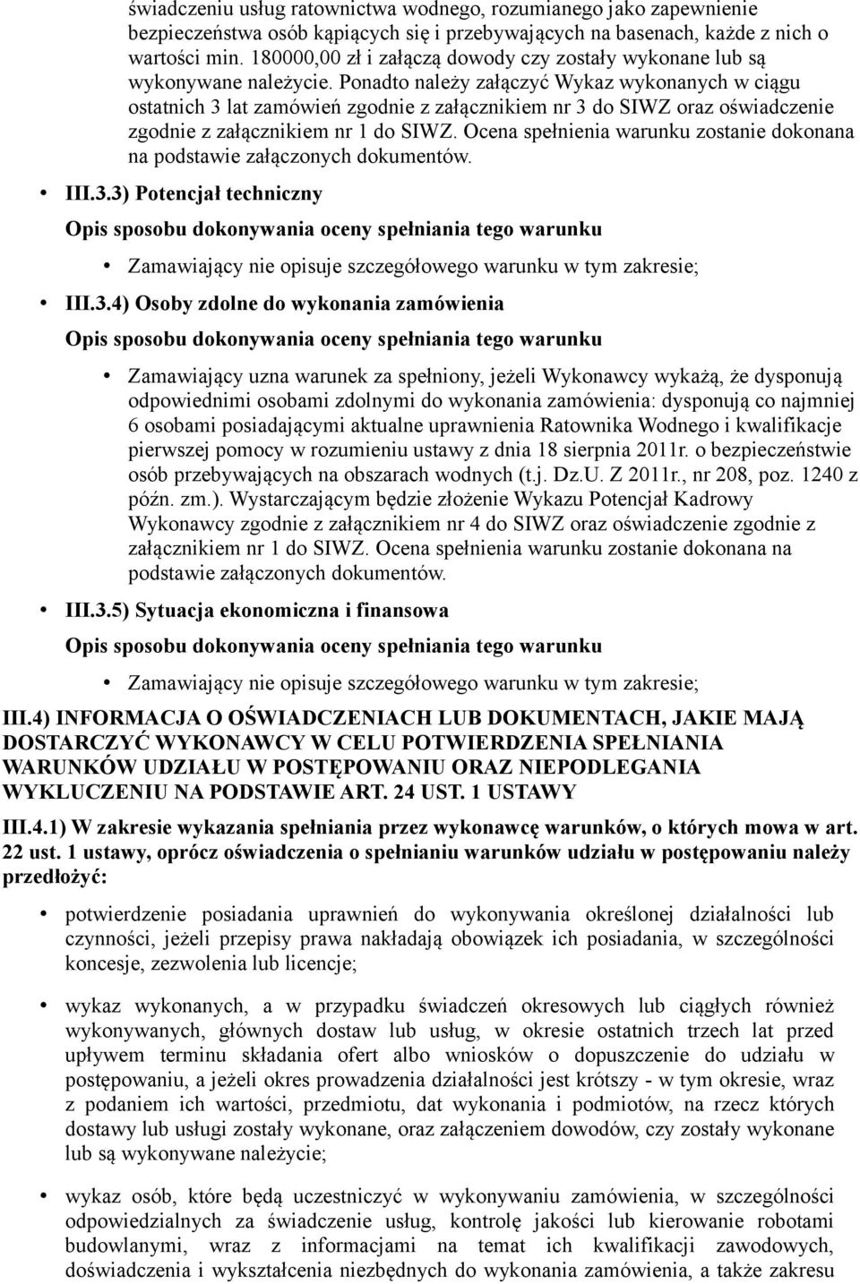 Ponadto należy załączyć Wykaz wykonanych w ciągu ostatnich 3 lat zamówień zgodnie z załącznikiem nr 3 do SIWZ oraz oświadczenie zgodnie z załącznikiem nr 1 do SIWZ.