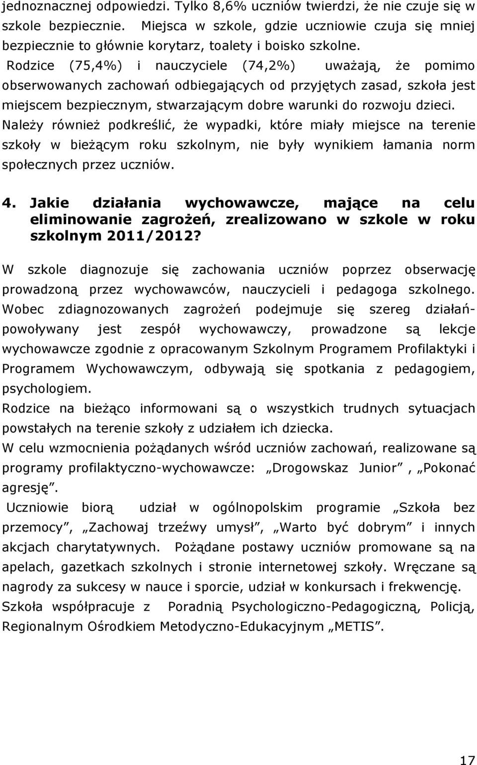 Rodzice (75,4%) i nauczyciele (74,2%) uważają, że pomimo obserwowanych zachowań odbiegających od przyjętych zasad, szkoła jest miejscem bezpiecznym, stwarzającym dobre warunki do rozwoju dzieci.