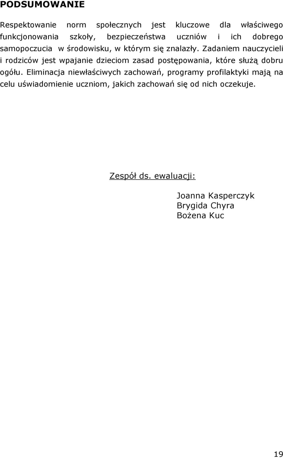 Zadaniem nauczycieli i rodziców jest wpajanie dzieciom zasad postępowania, które służą dobru ogółu.