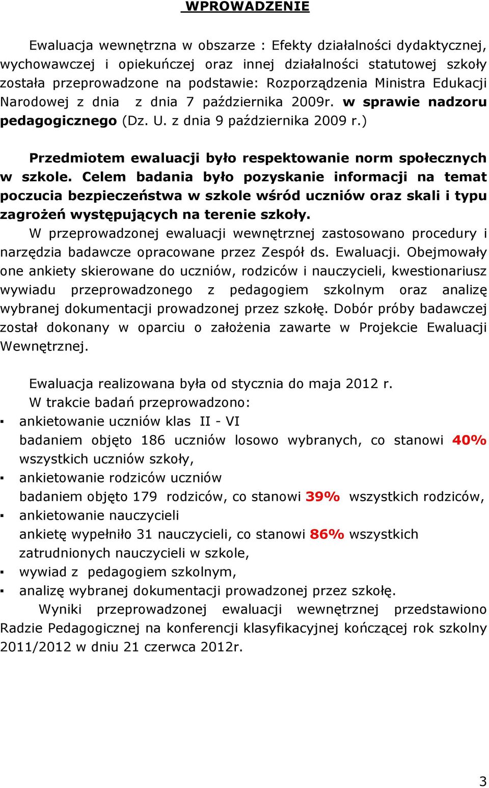 ) Przedmiotem ewaluacji było respektowanie norm społecznych w szkole.