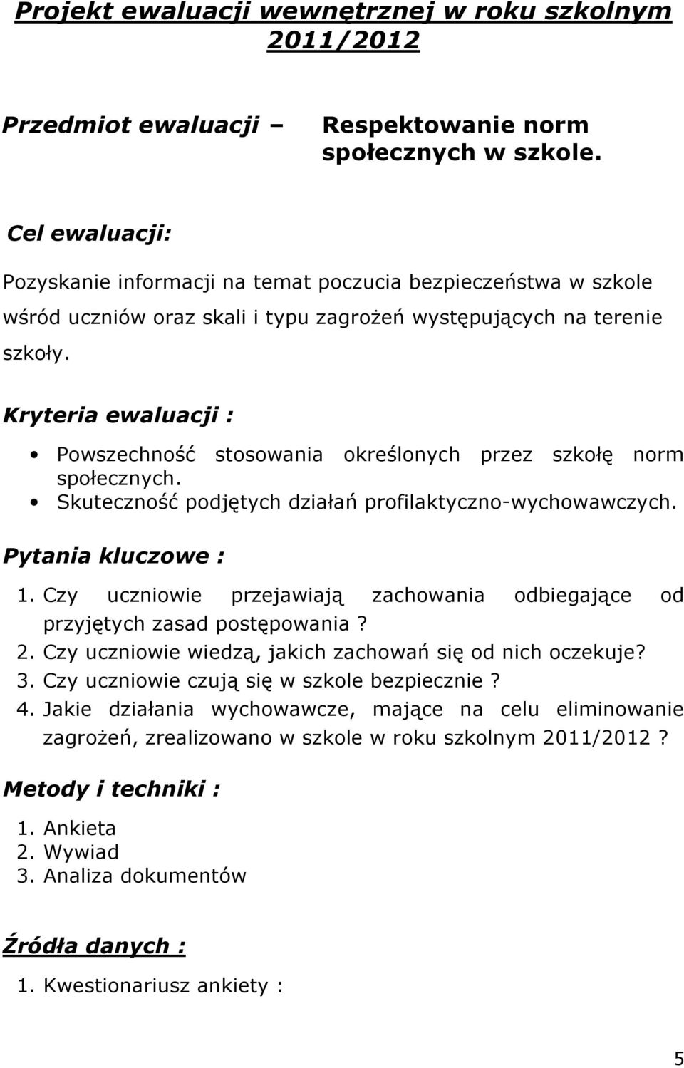 Kryteria ewaluacji : Powszechność stosowania określonych przez szkołę norm społecznych. Skuteczność podjętych działań profilaktyczno-wychowawczych. Pytania kluczowe : 1.