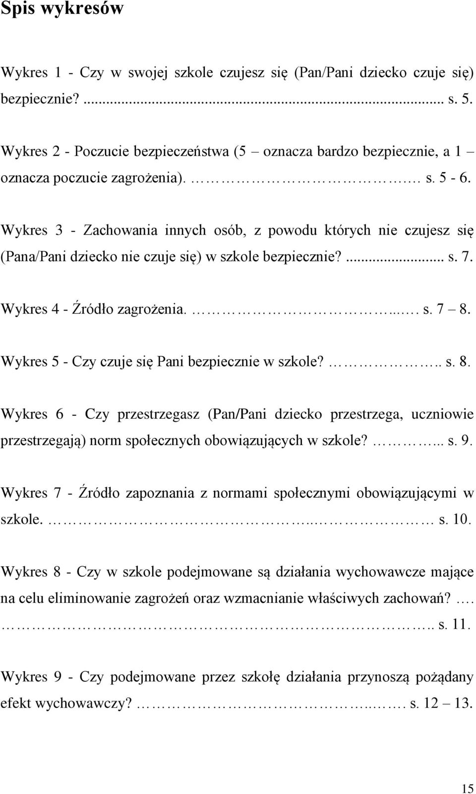 Wykres 3 - Zachowania innych osób, z powodu których nie czujesz się (Pana/Pani dziecko nie czuje się) w szkole bezpiecznie?... s. 7. Wykres 4 - Źródło zagrożenia..... s. 7 8.