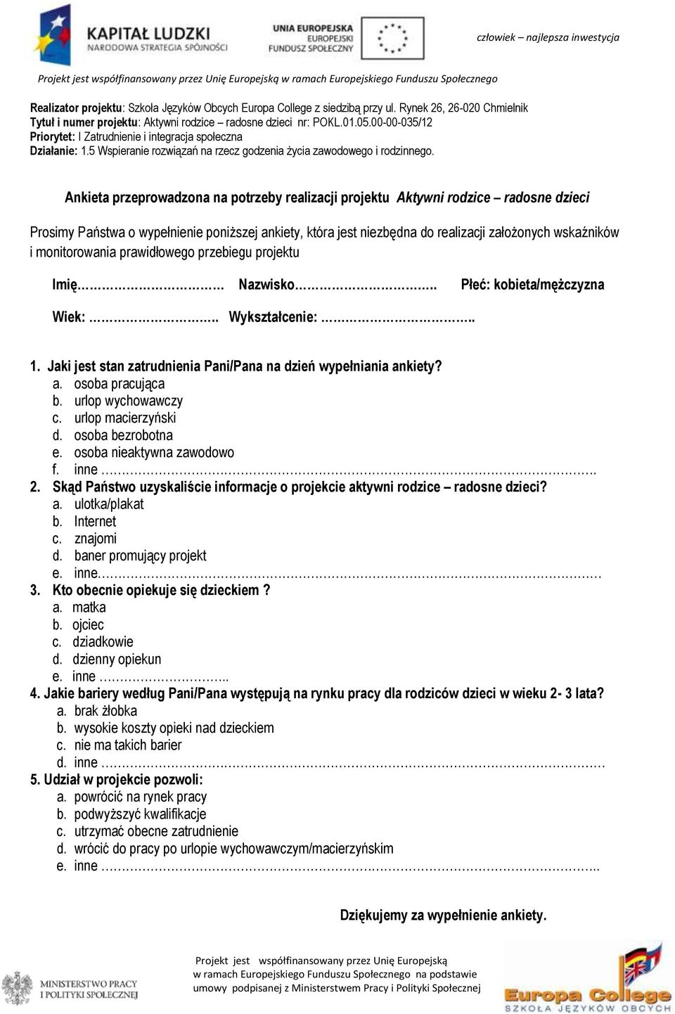 Jaki jest stan zatrudnienia Pani/Pana na dzień wypełniania ankiety? a. osoba pracująca b. urlop wychowawczy c. urlop macierzyński d. osoba bezrobotna e. osoba nieaktywna zawodowo f. inne. 2.