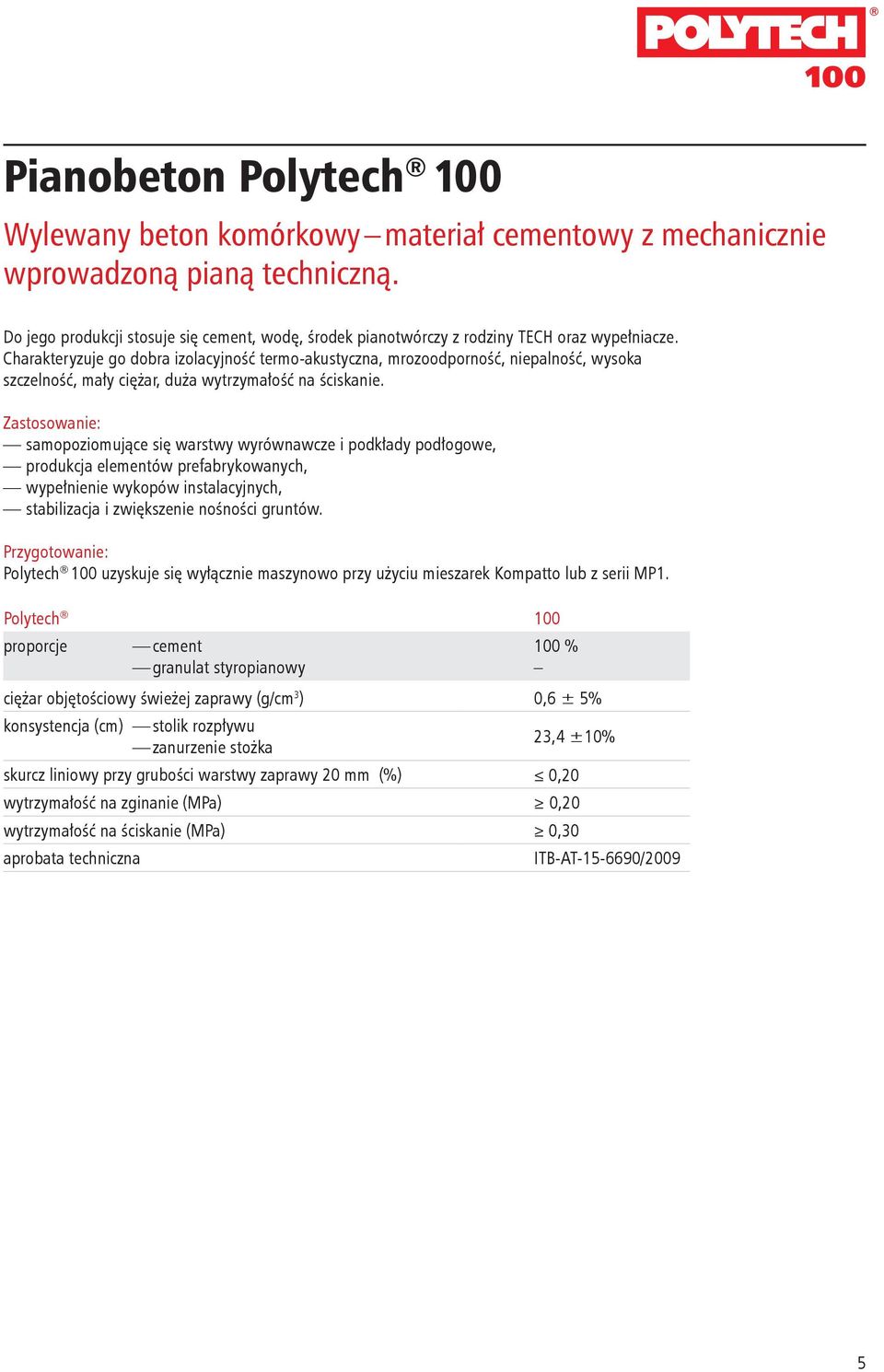 Zastosowanie: samopoziomujące się warstwy wyrównawcze i podkłady podłogowe, produkcja elementów prefabrykowanych, wypełnienie wykopów instalacyjnych, stabilizacja i zwiększenie nośności gruntów.