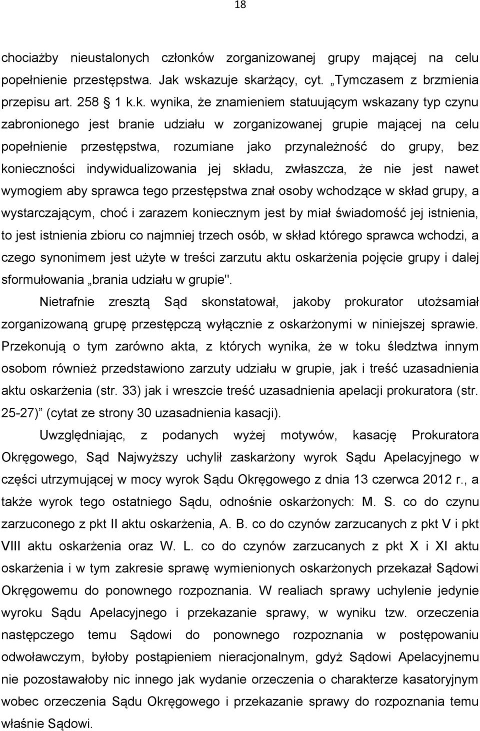 wskazuje skarżący, cyt. Tymczasem z brzmienia przepisu art. 258 1 k.k. wynika, że znamieniem statuującym wskazany typ czynu zabronionego jest branie udziału w zorganizowanej grupie mającej na celu